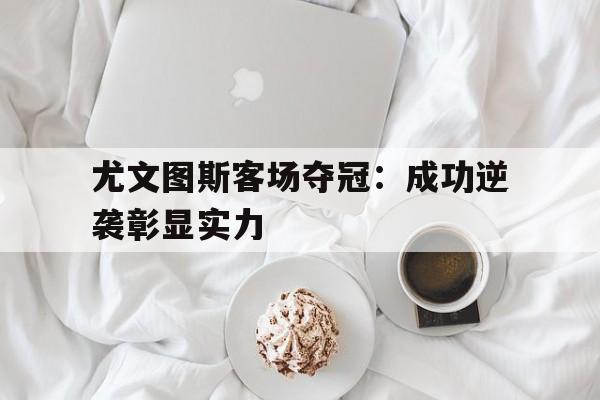 半岛体育APP-尤文图斯联赛冠军